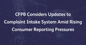 Header graphic illustrating CFPB’s proposed updates to the Consumer Response Intake System and rising credit reporting pressures.